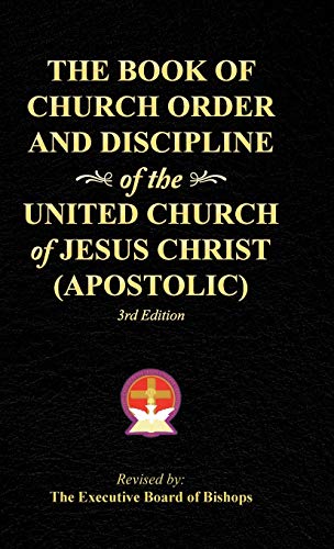 The Book of Church Order and Discipline of the United Church Of Jesus Christ (Apostolic): 3rd Edition
