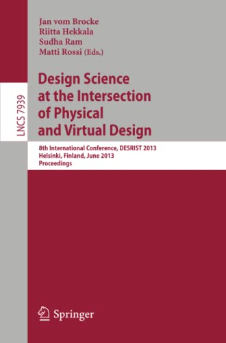 Design Science at the Intersection of Physical and Virtual Design: 8th International Conference, DESRIST 2013, Helsinki, Finland, June 11-12,2013, ... Notes in Computer Science, Band 7939)