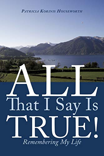 All That I Say Is True!: Remembering My Life