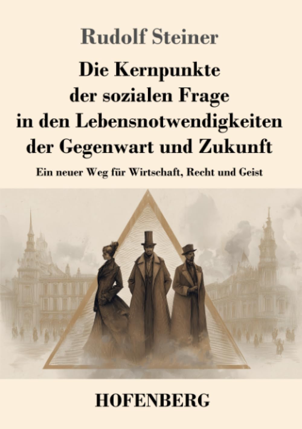 Die Kernpunkte der sozialen Frage in den Lebensnotwendigkeiten der Gegenwart und Zukunft: Ein neuer Weg für Wirtschaft, Recht und Geist