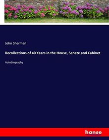 Recollections of 40 Years in the House, Senate and Cabinet: Autobiography