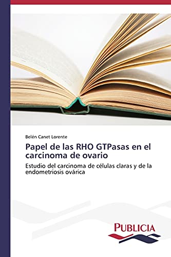 Papel de las RHO GTPasas en el carcinoma de ovario: Estudio del carcinoma de células claras y de la endometriosis ovárica