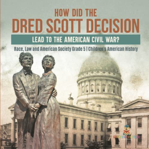 How Did the Dred Scott Decision Lead to the American Civil War? Race, Law and American Society Grade 5 Children's American History