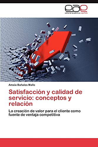 Satisfacción y calidad de servicio: conceptos y relación: La creación de valor para el cliente como fuente de ventaja competitiva