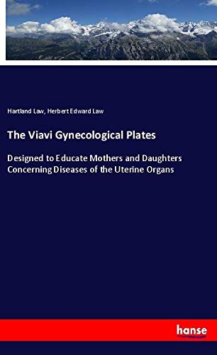 The Viavi Gynecological Plates: Designed to Educate Mothers and Daughters Concerning Diseases of the Uterine Organs