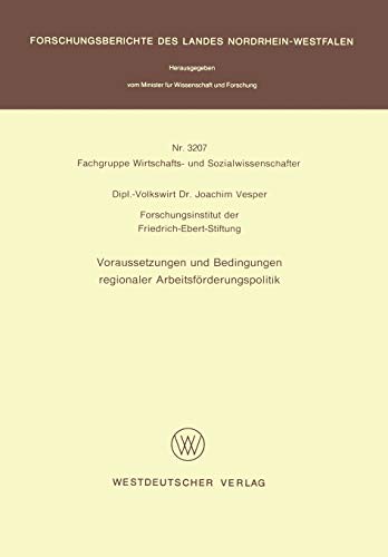 Voraussetzungen und Bedingungen Regionaler Arbeitsförderungspolitik (Forschungsberichte des Landes Nordrhein-Westfalen, 3207, Band 3207)
