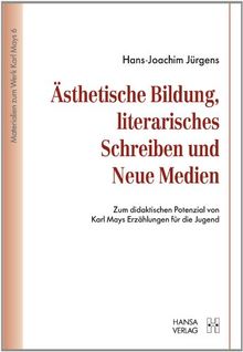 Ästhetische Bildung, literarisches Schreiben und Neue Medien Zum didaktischen Potenzial von Karl Mays Erzählungen für die Jugend