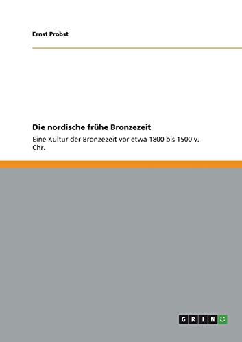 Die nordische frühe Bronzezeit: Eine Kultur der Bronzezeit vor etwa 1800 bis 1500 v. Chr.