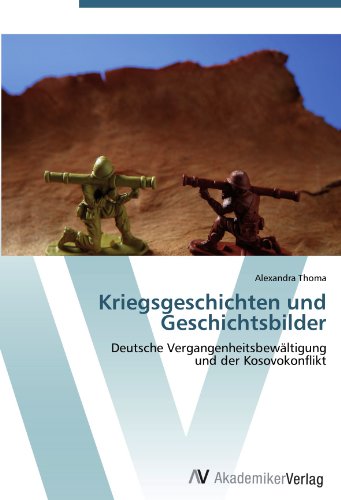 Kriegsgeschichten und Geschichtsbilder: Deutsche Vergangenheitsbewältigung und der Kosovokonflikt