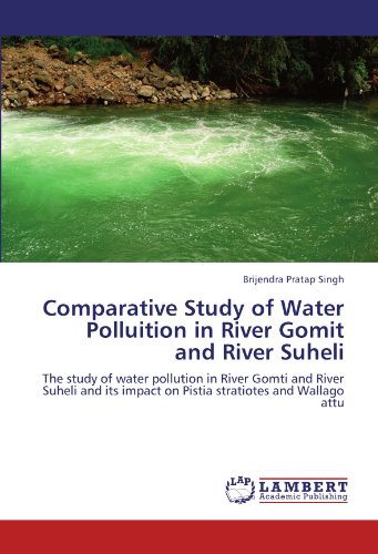 Comparative Study of Water Polluition in River Gomit and River Suheli: The study of water pollution in River Gomti and River Suheli and its impact on Pistia stratiotes and Wallago attu