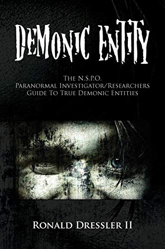 Demonic Entity: The N.S.P.O. Paranormal Investigator/Researchers Guide To True Demonic Entities