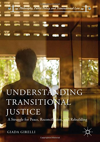Understanding Transitional Justice: A Struggle for Peace, Reconciliation, and Rebuilding (Philosophy, Public Policy, and Transnational Law)