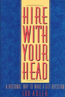 Hire with Your Head: A Rational Way to Make a Gut Decision: A Rational Way to Make a Gut Reaction