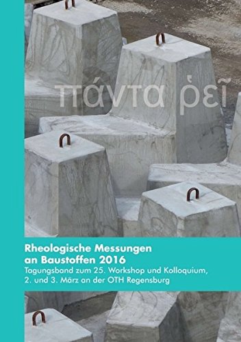 Rheologische Messungen an Baustoffen 2016: Tagungsband zum 25. Workshop und Kolloquium, 2. und 3. März an der OTH Regensburg