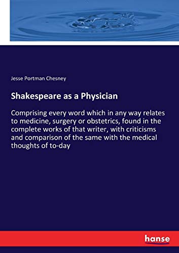 Shakespeare as a Physician: Comprising every word which in any way relates to medicine, surgery or obstetrics, found in the complete works of that ... the same with the medical thoughts of to-day