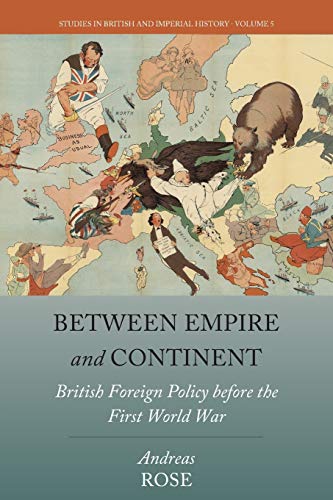 Between Empire and Continent: British Foreign Policy Before the First World War (Studies in British and Imperial History, Band 5)