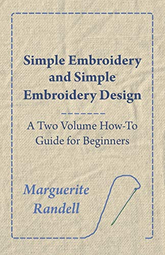 Simple Embroidery and Simple Embroidery Design - A Two Volume How-To Guide for Beginners