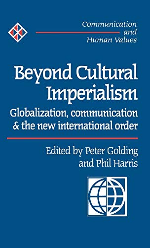 Beyond Cultural Imperialism: Globalization, Communication and the New International Order (COMMUNICATION AND HUMAN VALUES)