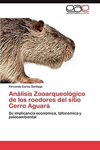 Análisis Zooarqueológico de los roedores del sitio Cerro Aguará: Su implicancia económica, tafonómica y paleoambiental