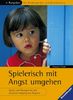 Ratgeber für Kindergarten und Grundschule: Spielerisch mit Angst umgehen: Spiele und Übungen für den positiven Umgang mit Ängsten