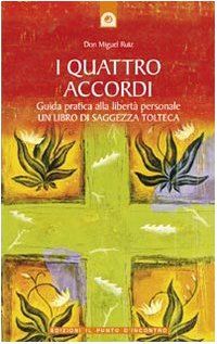 I quattro accordi. Guida pratica alla libertà personale. Un libro di saggezza tolteca