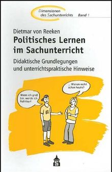 Politisches Lernen im Sachunterricht: Didaktisches Grundlegungen und unterrichtspraktische Hinweise: Didaktische Grundlegungen und unterrichtspraktische Hinweise. Dimensionen des Sachunterrichts 1