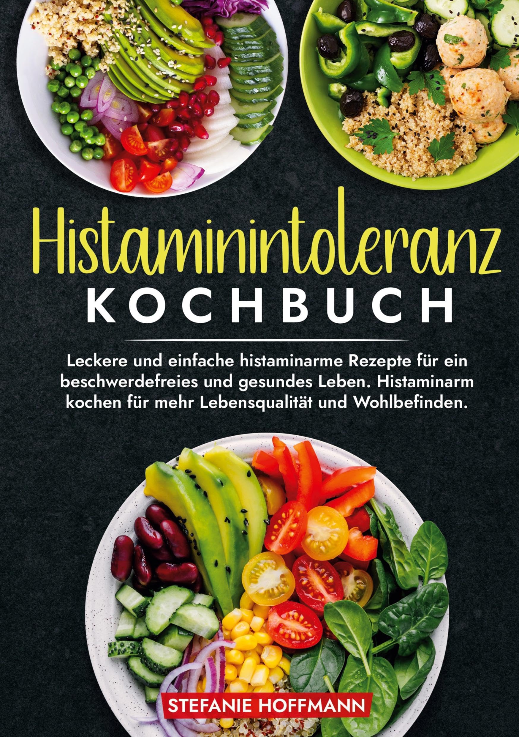 Histaminintoleranz Kochbuch: Leckere und einfache histaminarme Rezepte für ein beschwerdefreies und gesundes Leben. Histaminarm kochen für mehr Lebensqualität und Wohlbefinden.