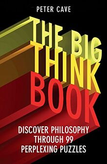 The Big Think Book: Discover Philosophy Through 99 Perplexing Problems