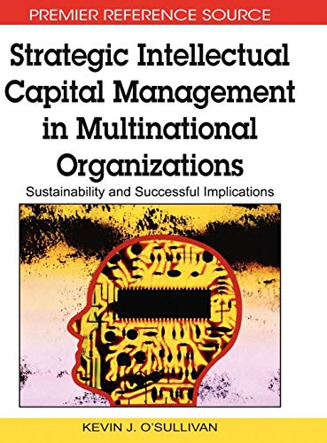 Strategic Intellectual Capital Management in Multinational Organizations: Sustainability and Successful Implications (Premier Reference Source)