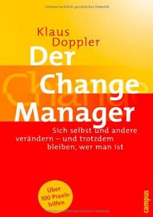 Der Change Manager: Sich selbst und andere verändern - und trotzdem bleiben, wer man ist