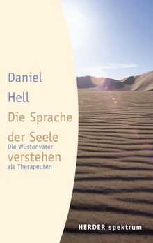 Die Sprache der Seele verstehen: Die Wüstenväter als Therapeuten (HERDER spektrum)