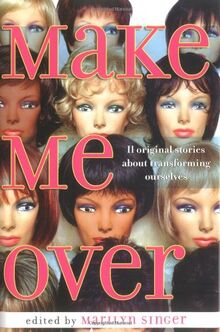 Make Me Over: Eleven Stories of Transformation
