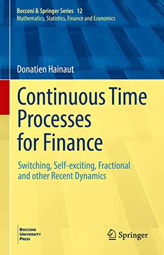Continuous Time Processes for Finance: Switching, Self-exciting, Fractional and other Recent Dynamics (Bocconi & Springer Series, 12, Band 12)