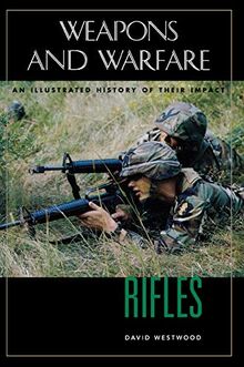 Rifles: An Illustrated History of Their Impact (Weapons And Warfare)