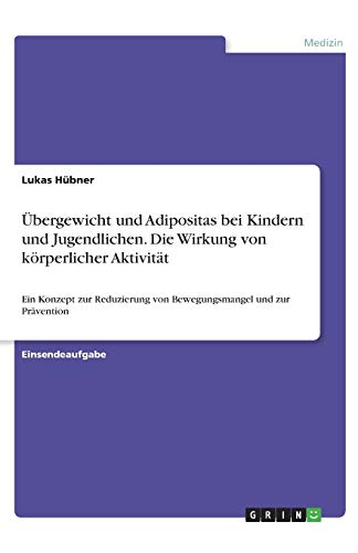 Übergewicht und Adipositas bei Kindern und Jugendlichen. Die Wirkung von körperlicher Aktivität: Ein Konzept zur Reduzierung von Bewegungsmangel und zur Prävention