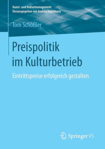 Preispolitik im Kulturbetrieb: Eintrittspreise erfolgreich gestalten (Kunst- und Kulturmanagement)