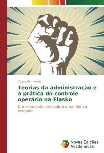 Teorias da administração e a prática do controle operário na Flasko: Um estudo de caso sobre uma fábrica ocupada