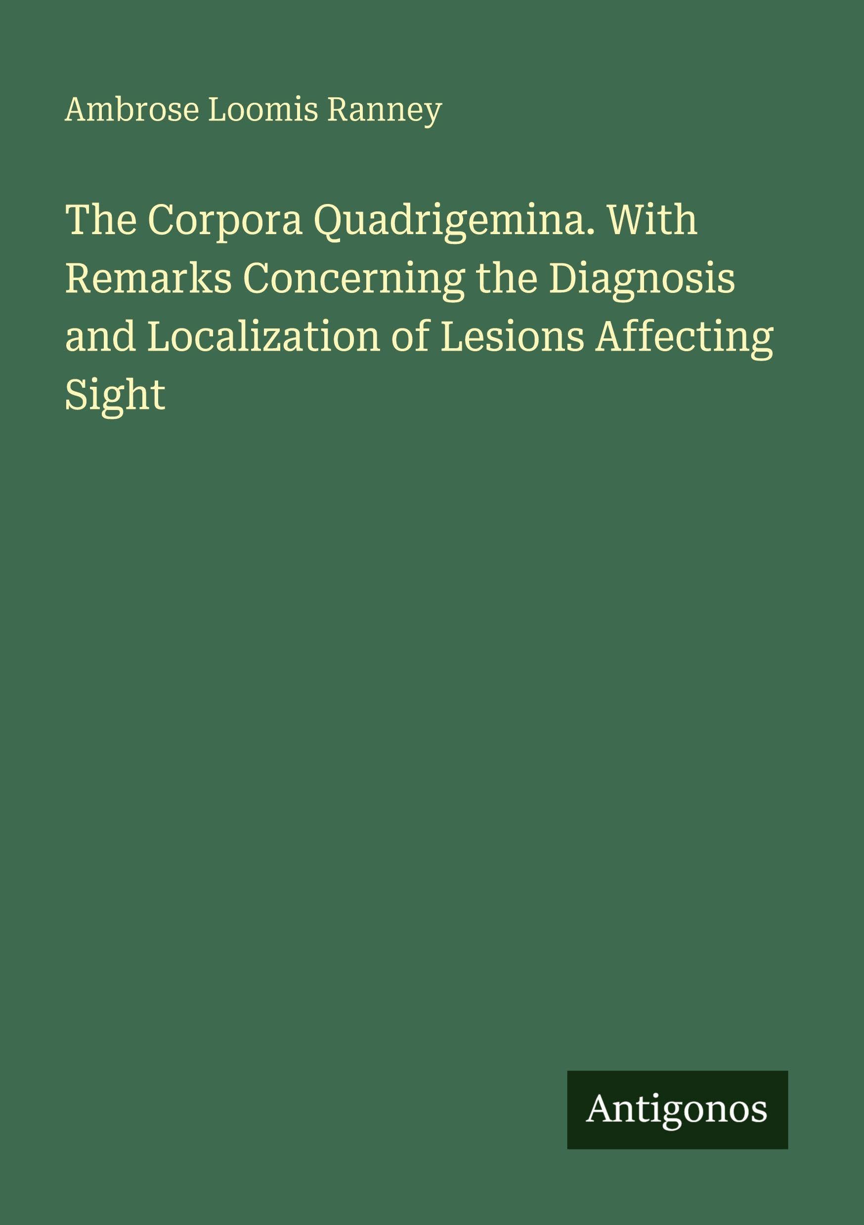The Corpora Quadrigemina. With Remarks Concerning the Diagnosis and Localization of Lesions Affecting Sight