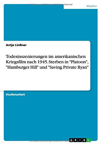 Todesinszenierungen im amerikanischen Kriegsfilm nach 1945. Sterben in Platoon, Hamburger Hill und Saving Private Ryan