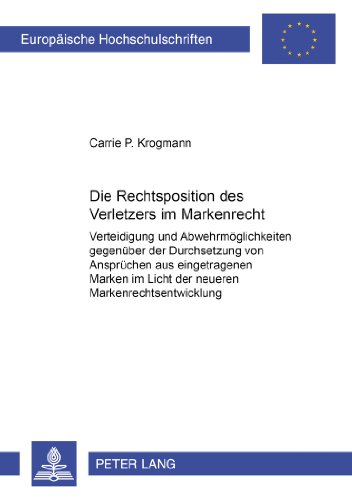Die Rechtsposition des Verletzers im Markenrecht: Verteidigung und Abwehrmöglichkeiten gegenüber der Durchsetzung von Ansprüchen aus eingetragenen ... / Publications Universitaires Européennes)
