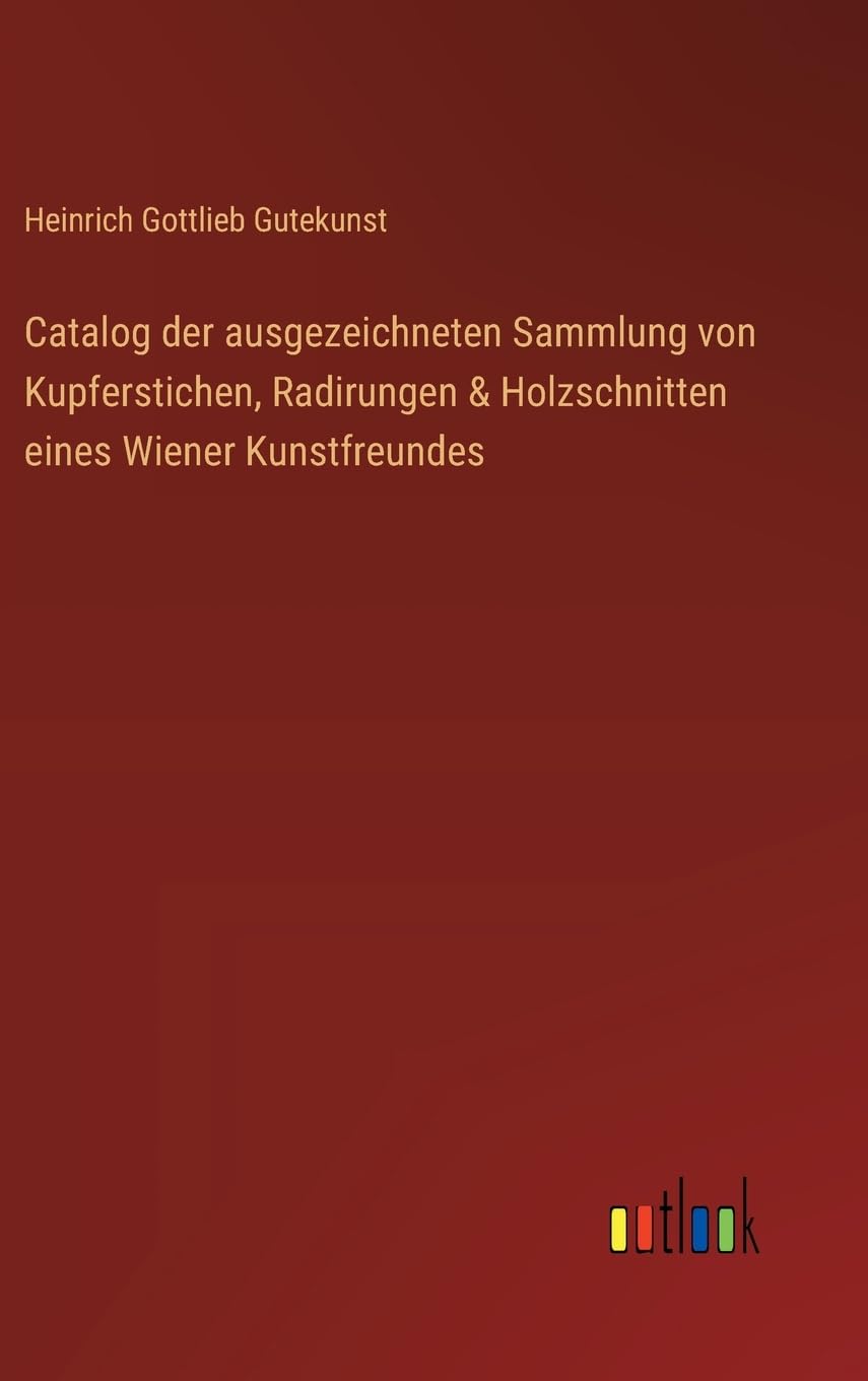 Catalog der ausgezeichneten Sammlung von Kupferstichen, Radirungen & Holzschnitten eines Wiener Kunstfreundes