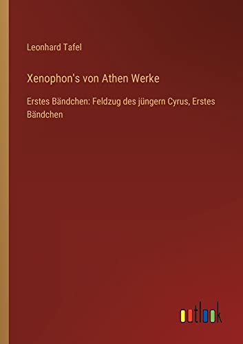 Xenophon's von Athen Werke: Erstes Bändchen: Feldzug des jüngern Cyrus, Erstes Bändchen