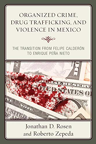 Organized Crime, Drug Trafficking, and Violence in Mexico: The Transition from Felipe Calderón to Enrique Peña Nieto (Security in the Americas in the Twenty-first Century)
