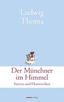 Der Münchner im Himmel: Satiren und Humoresken (Klassiker der Weltliteratur)