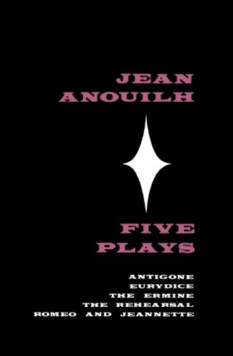 Five Plays: Antigone, Eurydice, the Ermine, the Rehearsal, Romeo and Jeannette