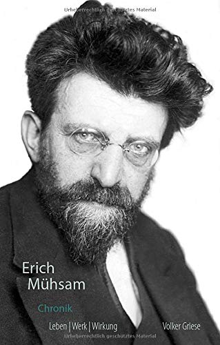 Erich Mühsam Chronik: Leben, Werk, Wirkung