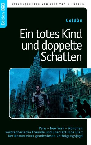 Ein totes Kind und doppelte Schatten: Peru - New York - München, verbrecherische Freunde und unersättliche Gier: Der Roman einer gnadenlosen Verfolgungsjagd