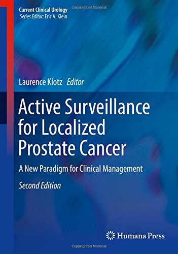 Active Surveillance for Localized Prostate Cancer: A New Paradigm for Clinical Management (Current Clinical Urology)