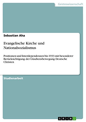 Evangelische Kirche und Nationalsozialismus: Positionen und Interdependenzen bis 1933 mit besonderer Berücksichtigung der Glaubensbewegung Deutsche Christen