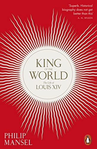 Philip Mansel King Of The World, The Life Of Louis Xiv